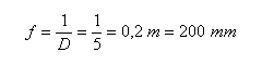f = 1/D = 1/2 = 0,2 = 200 mm